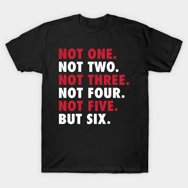 Not One Not Two Not Three Not Four Not Five But Six T-Shirt by Psych0 Central